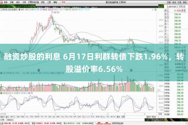 融资炒股的利息 6月17日利群转债下跌1.96%，转股溢价率6.56%