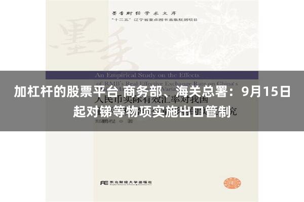 加杠杆的股票平台 商务部、海关总署：9月15日起对锑等物项实施出口管制