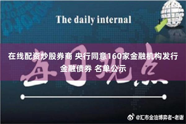 在线配资炒股券商 央行同意160家金融机构发行金融债券 名单公示