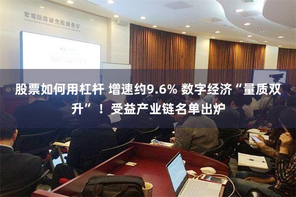 股票如何用杠杆 增速约9.6% 数字经济“量质双升” ！受益产业链名单出炉