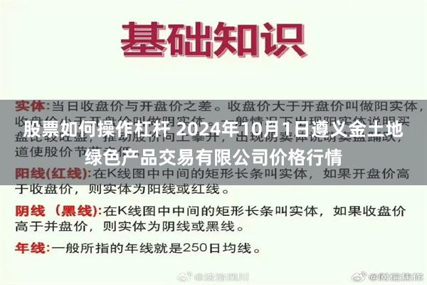 股票如何操作杠杆 2024年10月1日遵义金土地绿色产品交易有限公司价格行情