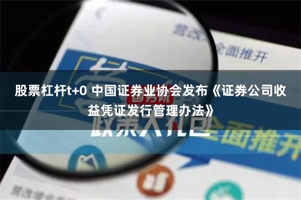 股票杠杆t+0 中国证券业协会发布《证券公司收益凭证发行管理办法》