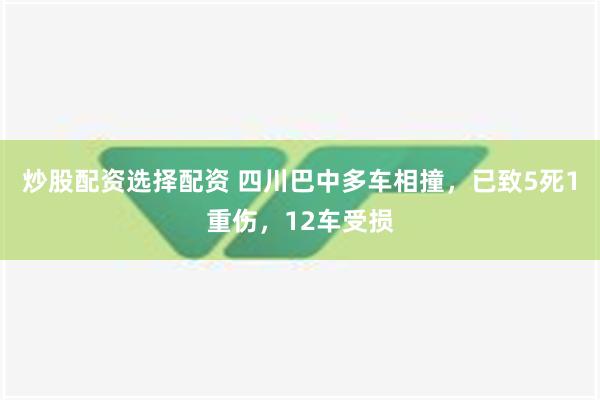 炒股配资选择配资 四川巴中多车相撞，已致5死1重伤，12车受损