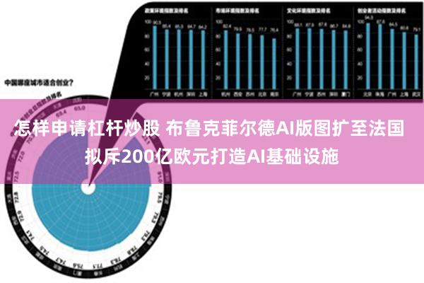 怎样申请杠杆炒股 布鲁克菲尔德AI版图扩至法国 拟斥200亿欧元打造AI基础设施